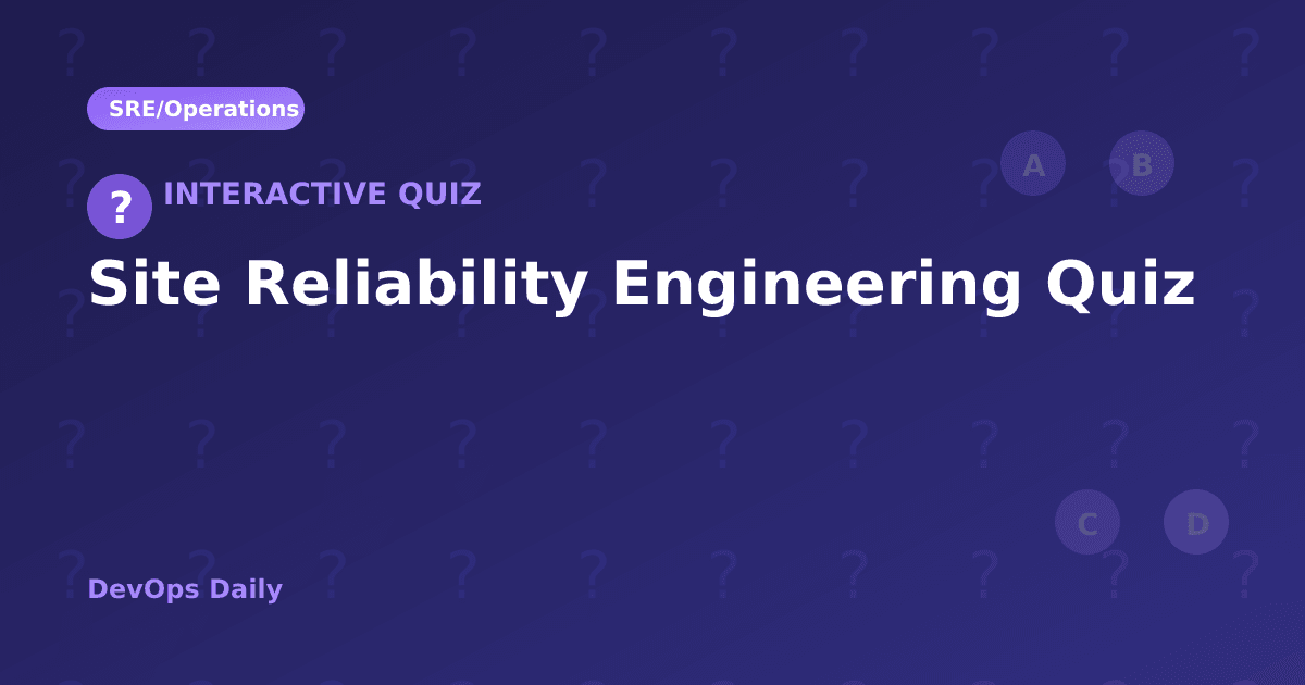Site Reliability Engineering (SRE) Quiz