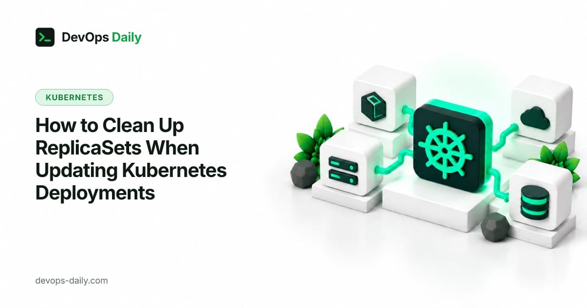 How to Clean Up ReplicaSets When Updating Kubernetes Deployments