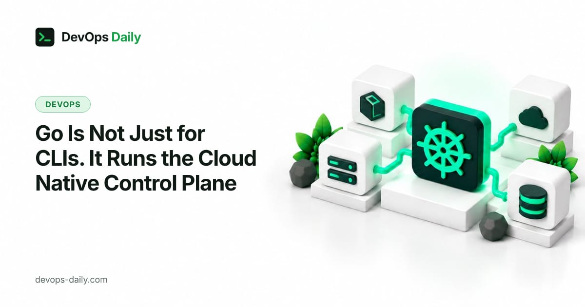 Go Is Not Just for CLIs. It Runs the Cloud Native Control Plane