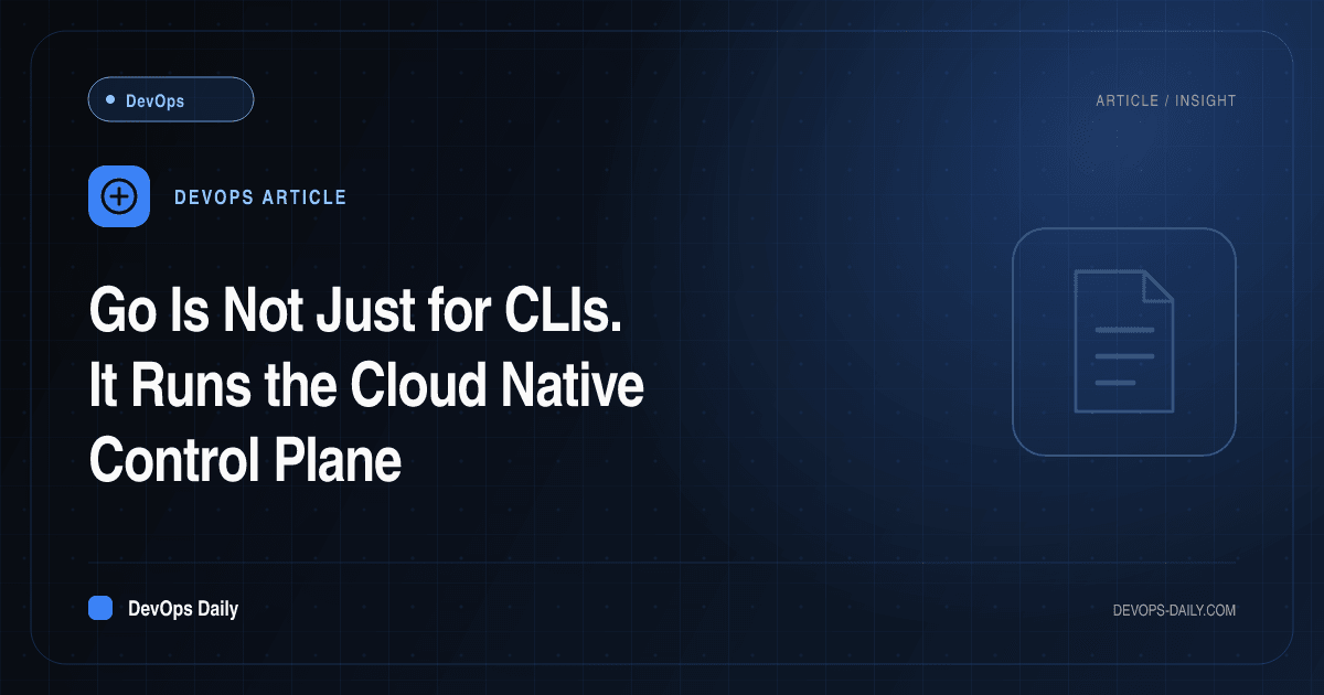 Go Is Not Just for CLIs. It Runs the Cloud Native Control Plane