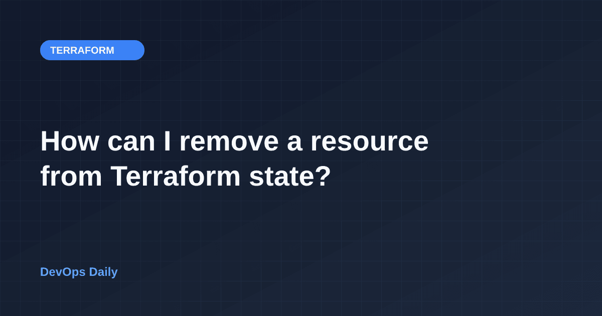 How can I remove a resource from Terraform state? | DevOps Daily