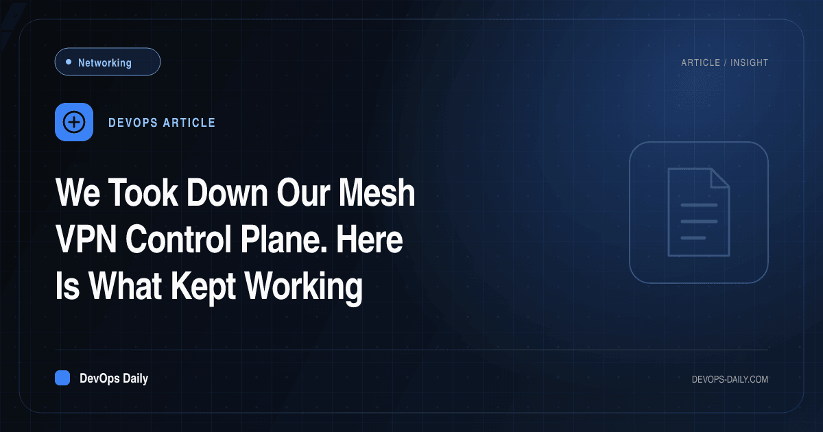 We Took Down Our Mesh VPN Control Plane. Here Is What Kept Working