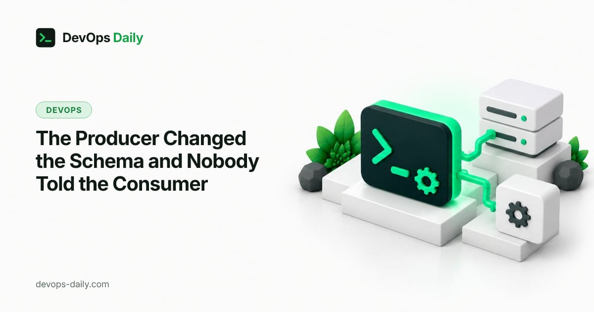 The Producer Changed the Schema and Nobody Told the Consumer