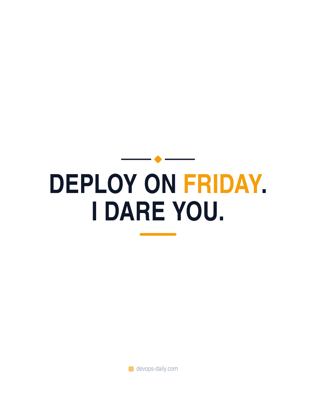 Deploy on Friday. I dare you.