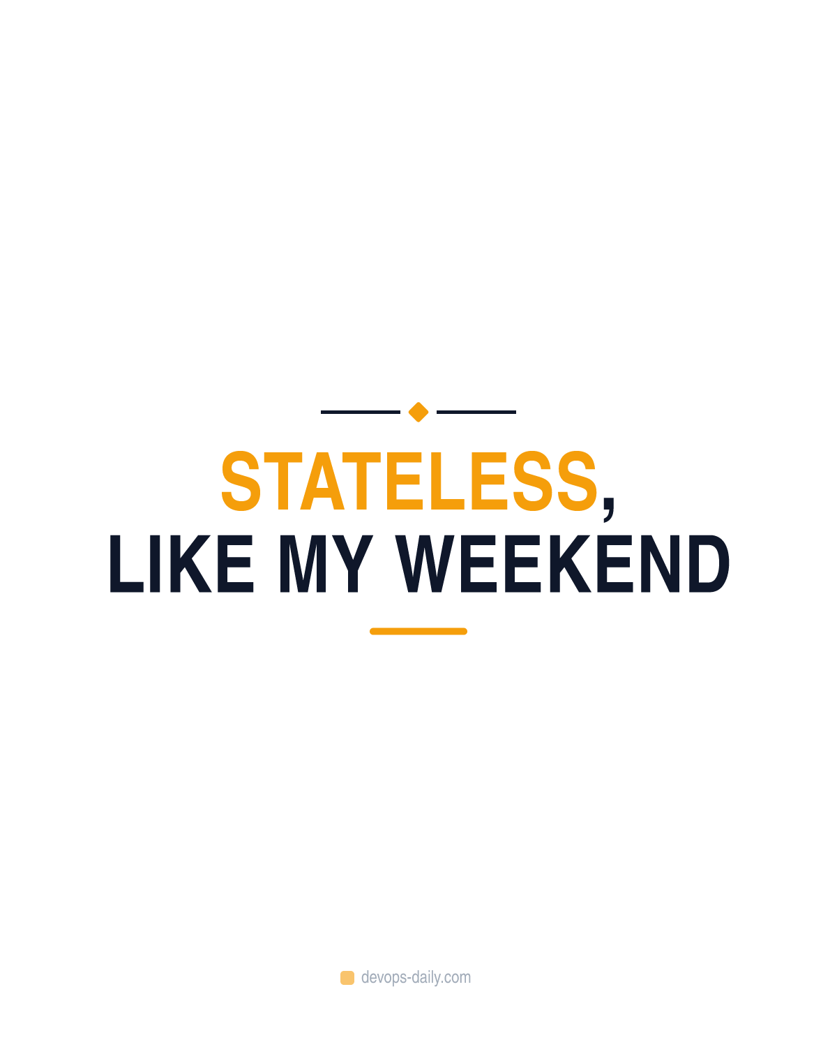 Stateless, like my weekend