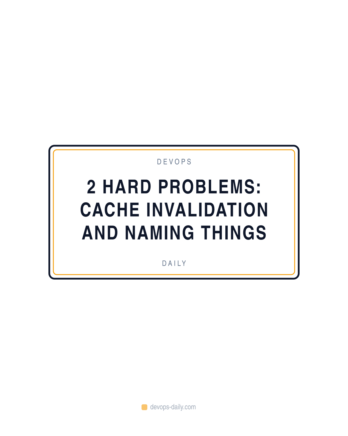 2 hard problems: cache invalidation and naming things